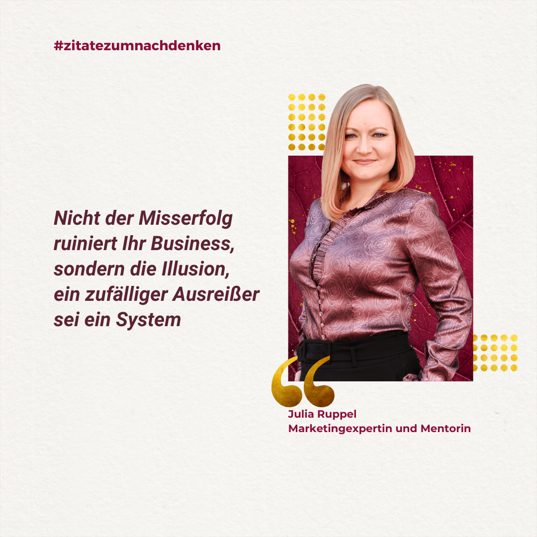 Julia Ruppel Zitat über Denkfehler im Business Zitat von Julia Ruppel: Nicht der Misserfolg ruiniert Ihr Business, sondern die Illusion, ein zufälliger Ausreißer sei ein System. Marketingexpertin und Mentorin im Porträt.